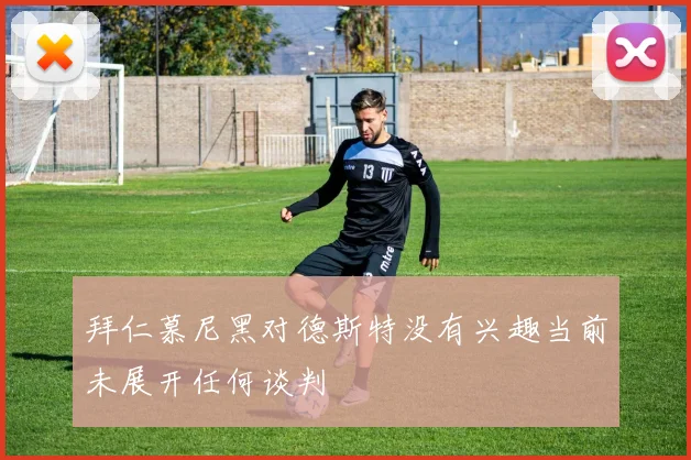 拜仁慕尼黑对德斯特没有兴趣当前未展开任何谈判