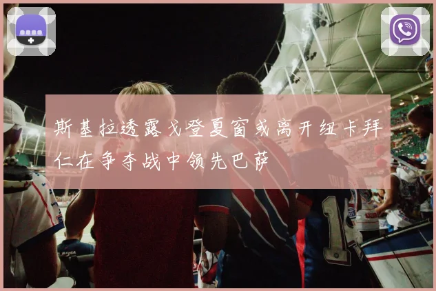 斯基拉透露戈登夏窗或离开纽卡拜仁在争夺战中领先巴萨